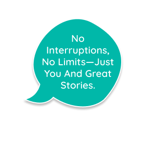 No interruptions, no limits—just you and great stories.